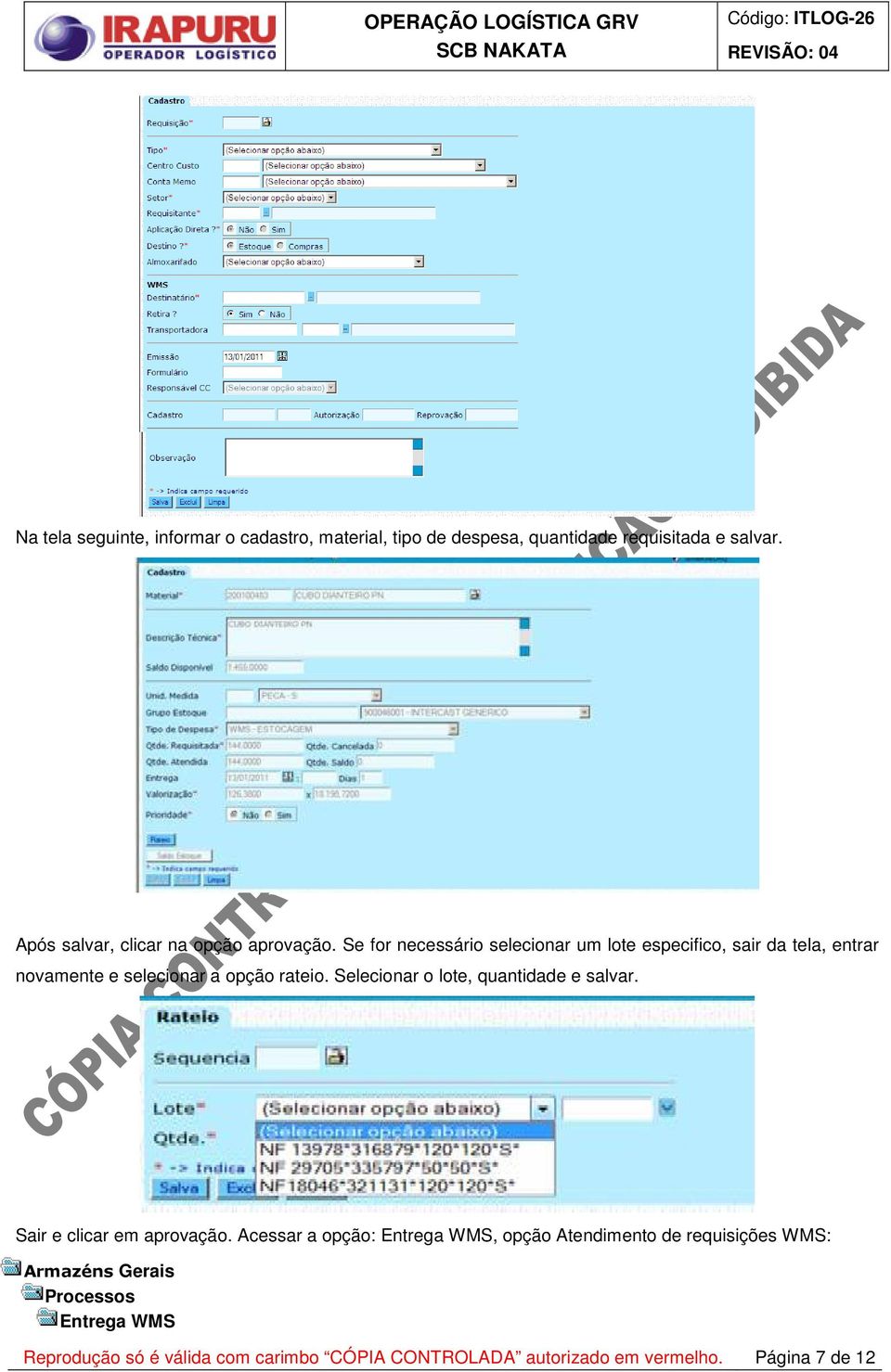 Se for necessário selecionar um lote especifico, sair da tela, entrar novamente e selecionar a opção rateio.