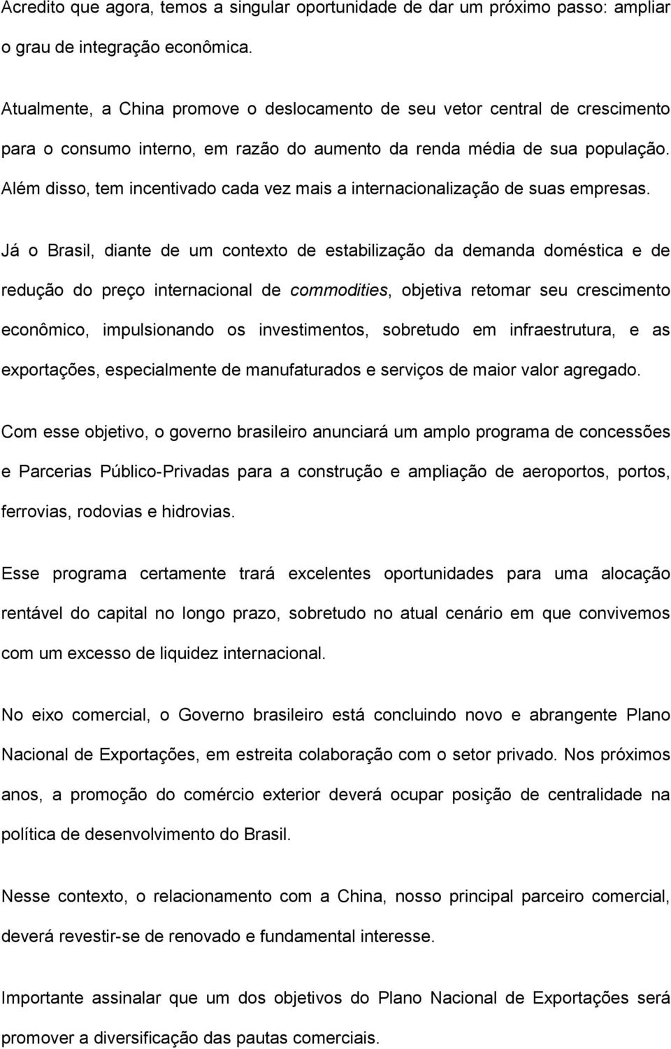 Além disso, tem incentivado cada vez mais a internacionalização de suas empresas.