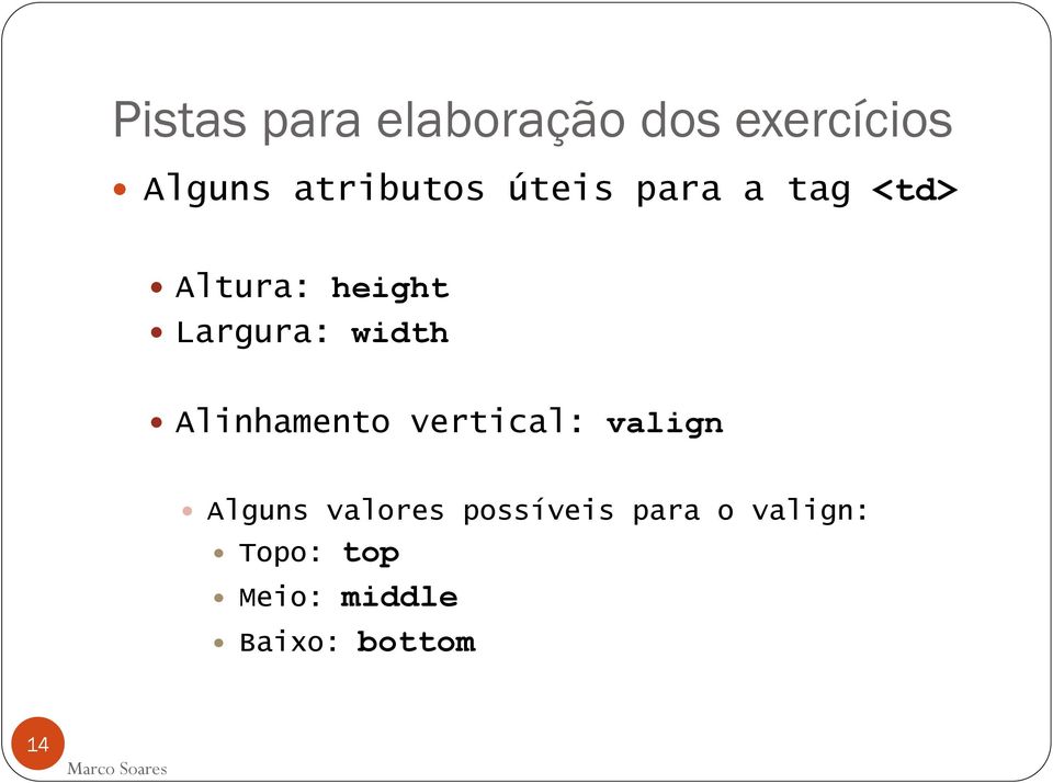 Largura: width Alinhamento vertical: valign Alguns