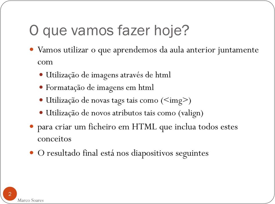 através de html Formatação de imagens em html Utilização de novas tags tais como (<img>)