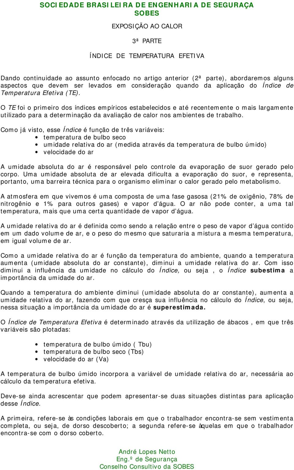 O TE foi o primeiro dos índices empíricos estabelecidos e até recentemente o mais largamente utilizado para a determinação da avaliação de calor nos ambientes de trabalho.