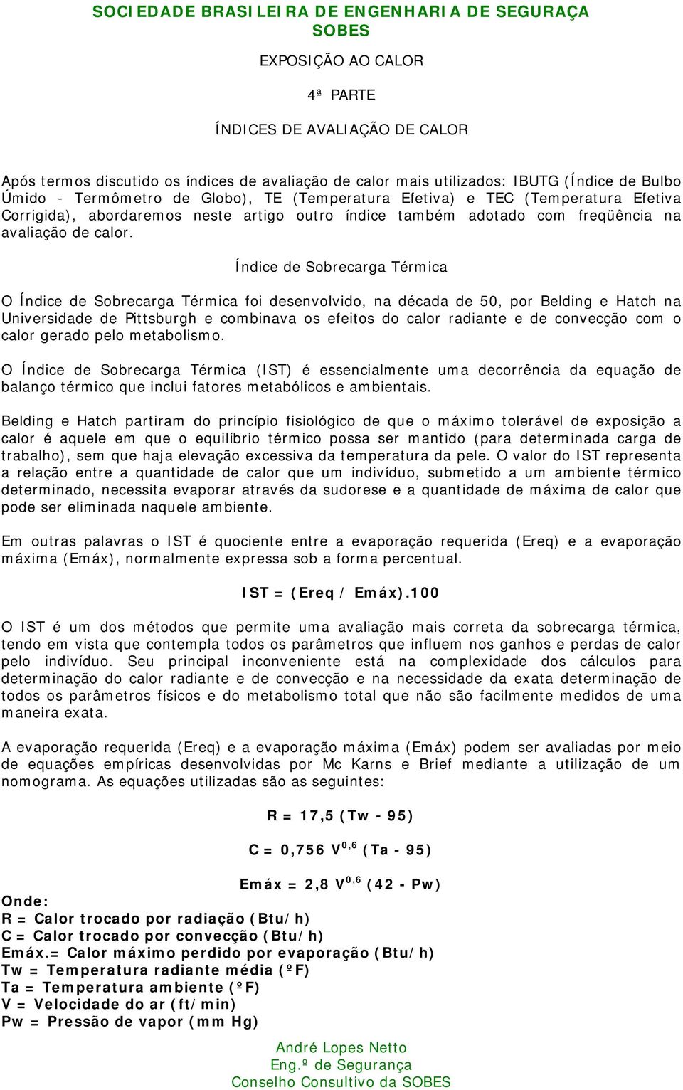 Índice de Sobrecarga Térmica O Índice de Sobrecarga Térmica foi desenvolvido, na década de 50, por Belding e Hatch na Universidade de Pittsburgh e combinava os efeitos do calor radiante e de