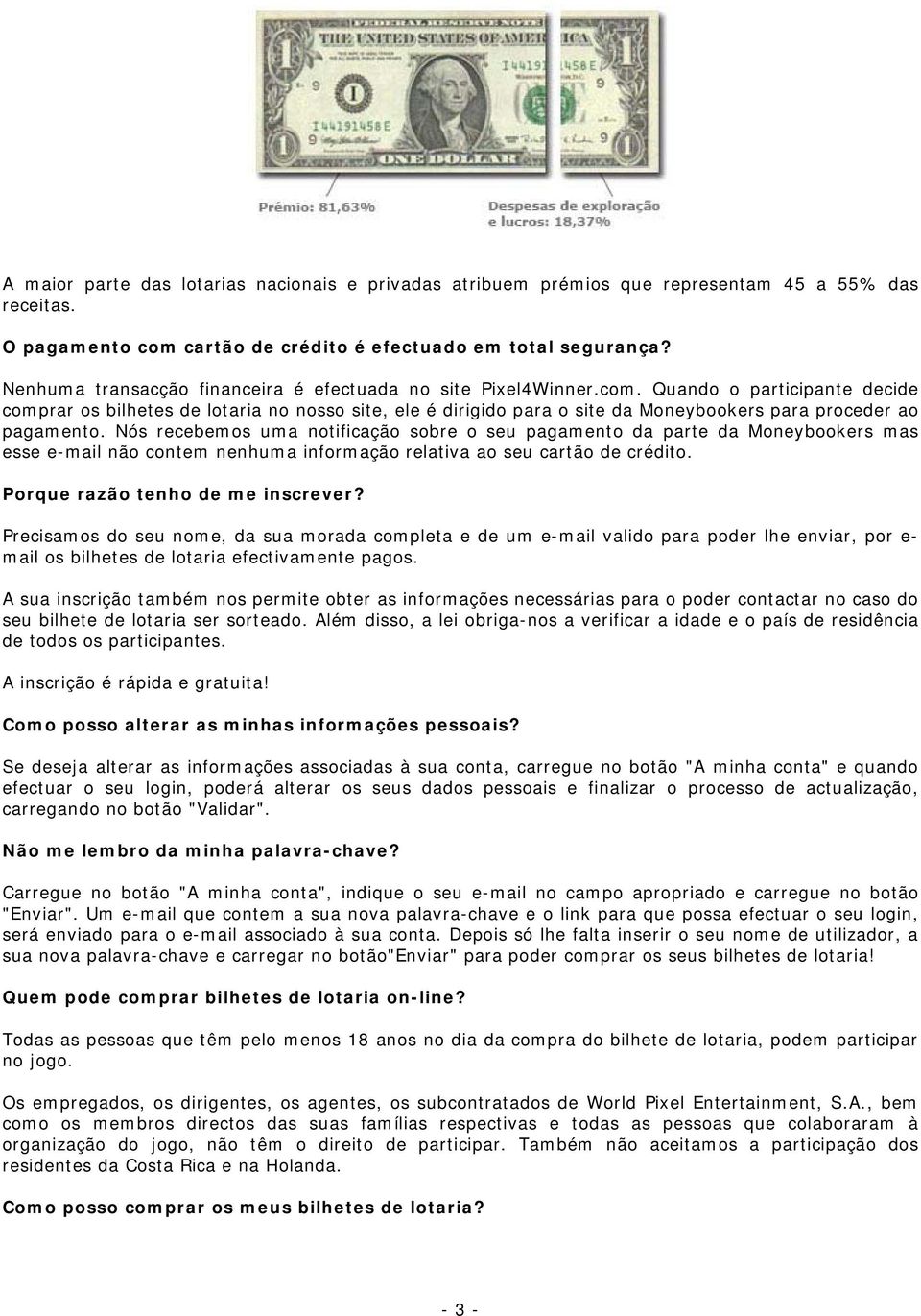 Quando o participante decide comprar os bilhetes de lotaria no nosso site, ele é dirigido para o site da Moneybookers para proceder ao pagamento.