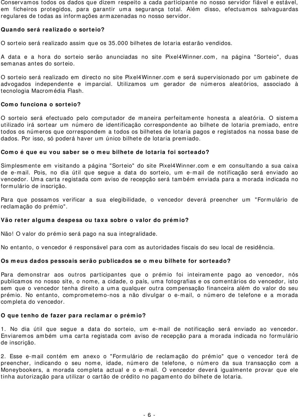 000 bilhetes de lotaria estarão vendidos. A data e a hora do sorteio serão anunciadas no site Pixel4Winner.com, na página "Sorteio", duas semanas antes do sorteio.