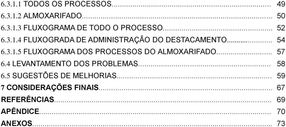 .. 57 6.4 LEVANTAMENTO DOS PROBLEMAS... 58 6.5 SUGESTÕES DE MELHORIAS.