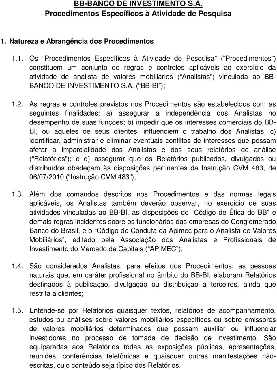 1. Os Procedimentos Específicos à Atividade de Pesquisa ( Procedimentos ) constituem um conjunto de regras e controles aplicáveis ao exercício da atividade de analista de valores mobiliários (