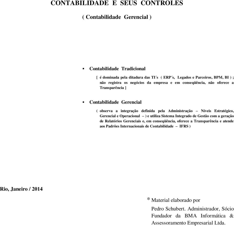 Estratégico, Gerencial e Operacional ) e utiliza Sistema Integrado de Gestão com a geração de Relatórios Gerenciais e, em conseqüência, oferece a Transparência e atende aos