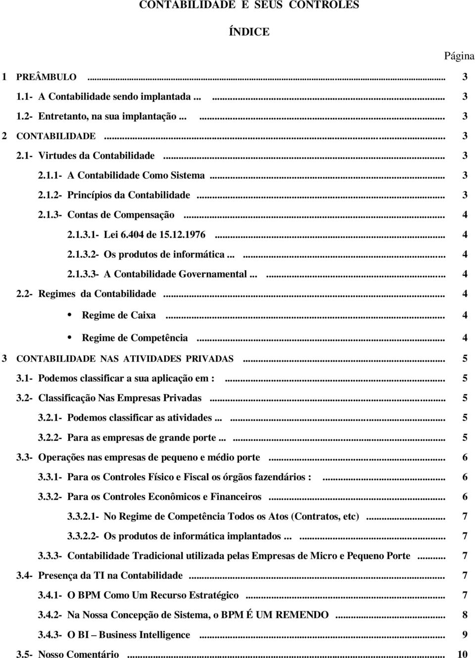 ..... 4 2.2- Regimes da Contabilidade... 4 Regime de Caixa... 4 Regime de Competência... 4 3 CONTABILIDADE NAS ATIVIDADES PRIVADAS... 5 3.1- Podemos classificar a sua aplicação em :... 5 3.2- Classificação Nas Empresas Privadas.