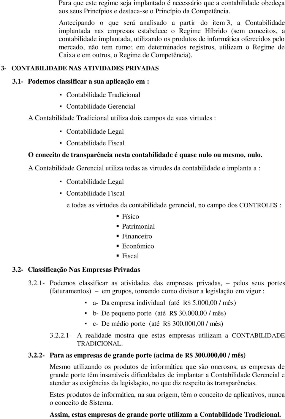 informática oferecidos pelo mercado, não tem rumo; em determinados registros, utilizam o Regime de Caixa e em outros, o Regime de Competência). 3- CONTABILIDADE NAS ATIVIDADES PRIVADAS 3.