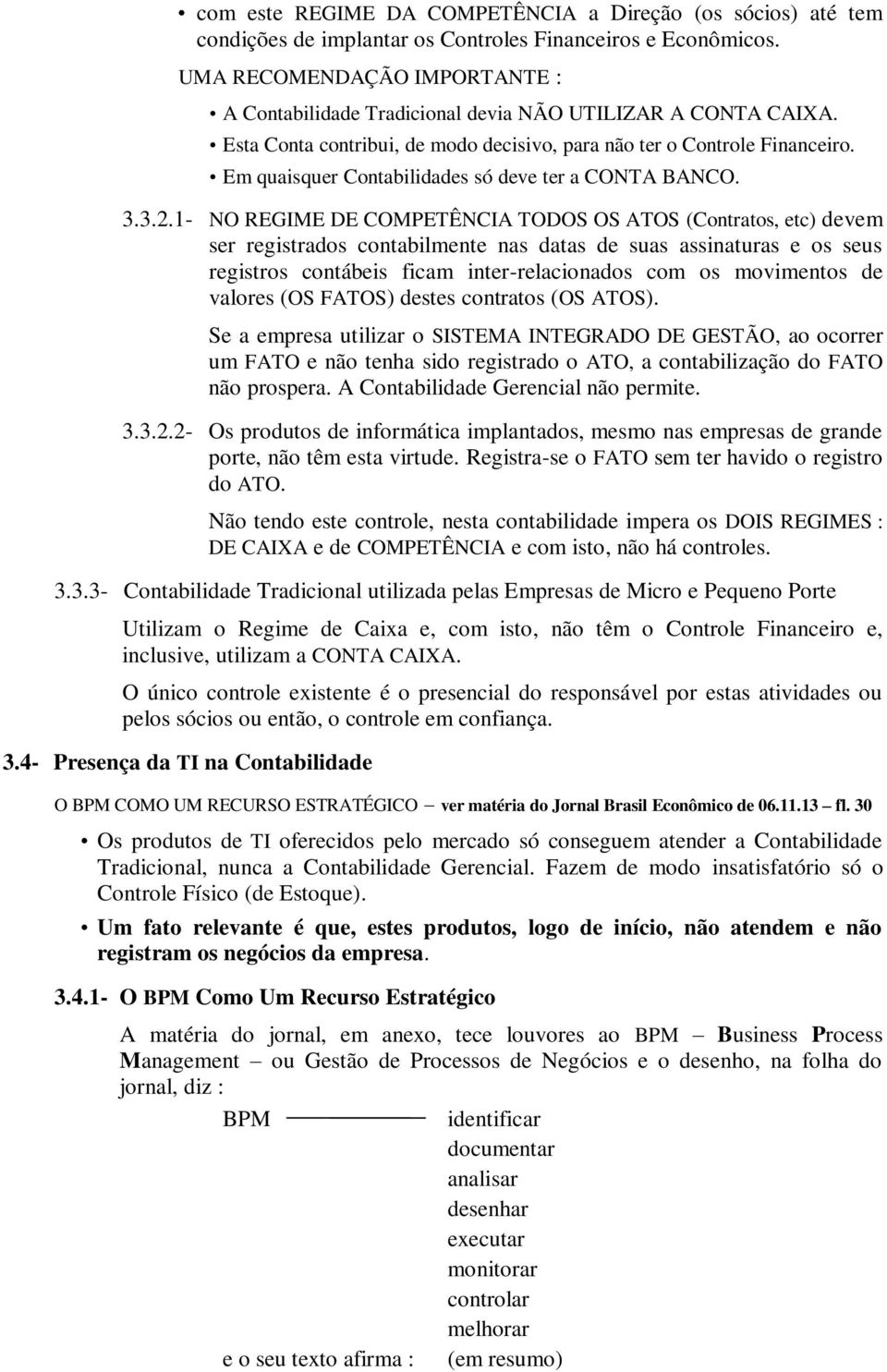 Em quaisquer Contabilidades só deve ter a CONTA BANCO. 3.3.2.