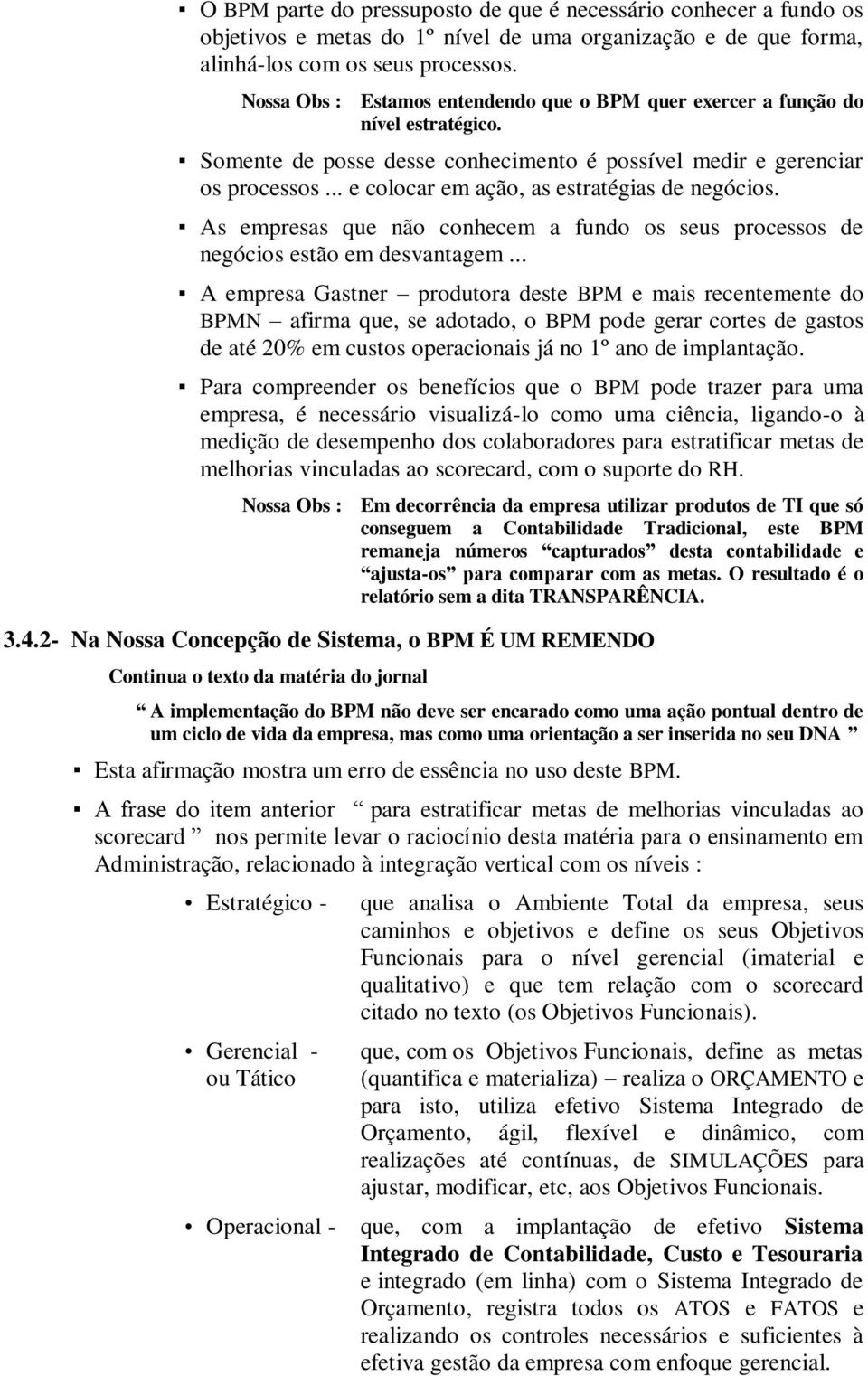 .. e colocar em ação, as estratégias de negócios. As empresas que não conhecem a fundo os seus processos de negócios estão em desvantagem.