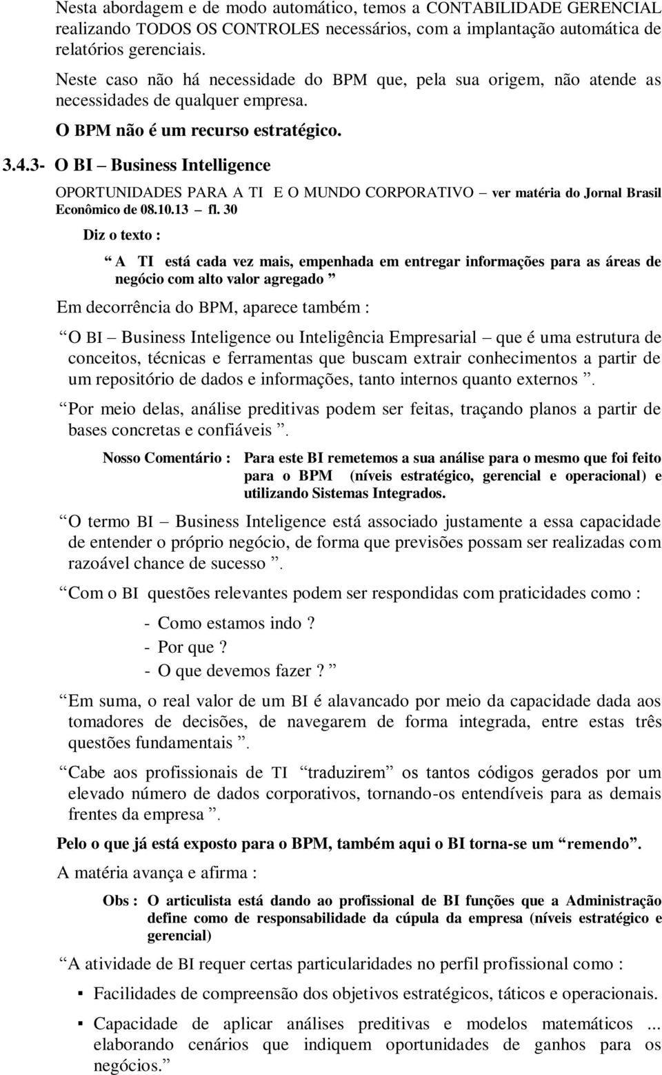 3- O BI Business Intelligence OPORTUNIDADES PARA A TI E O MUNDO CORPORATIVO ver matéria do Jornal Brasil Econômico de 08.10.13 fl.