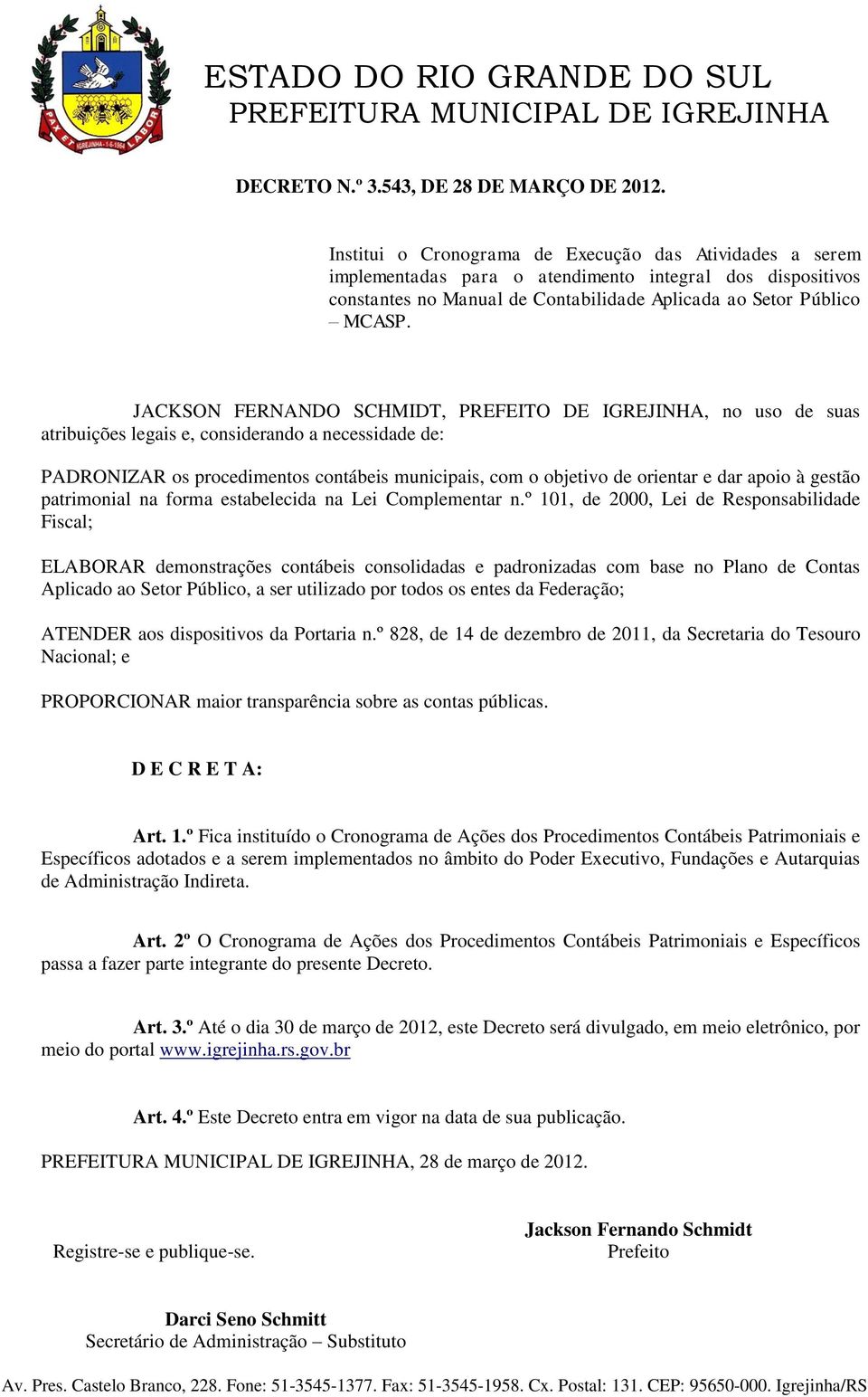 JACKSON FERNANDO SCHMIDT, PREFEITO DE IGREJINHA, no uso de suas atribuições legais e, considerando a necessidade de: PADRONIZAR os procedimentos contábeis municipais, com o objetivo de orientar e dar