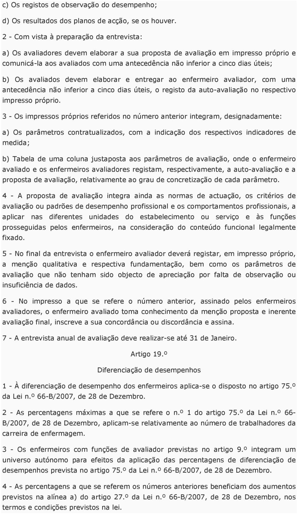 úteis; b) Os avaliados devem elaborar e entregar ao enfermeiro avaliador, com uma antecedência não inferior a cinco dias úteis, o registo da auto-avaliação no respectivo impresso próprio.