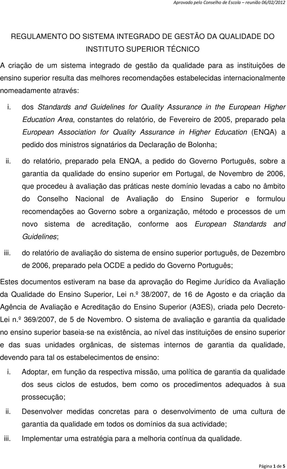 dos Standards and Guidelines for Quality Assurance in the European Higher Education Area, constantes do relatório, de Fevereiro de 2005, preparado pela European Association for Quality Assurance in