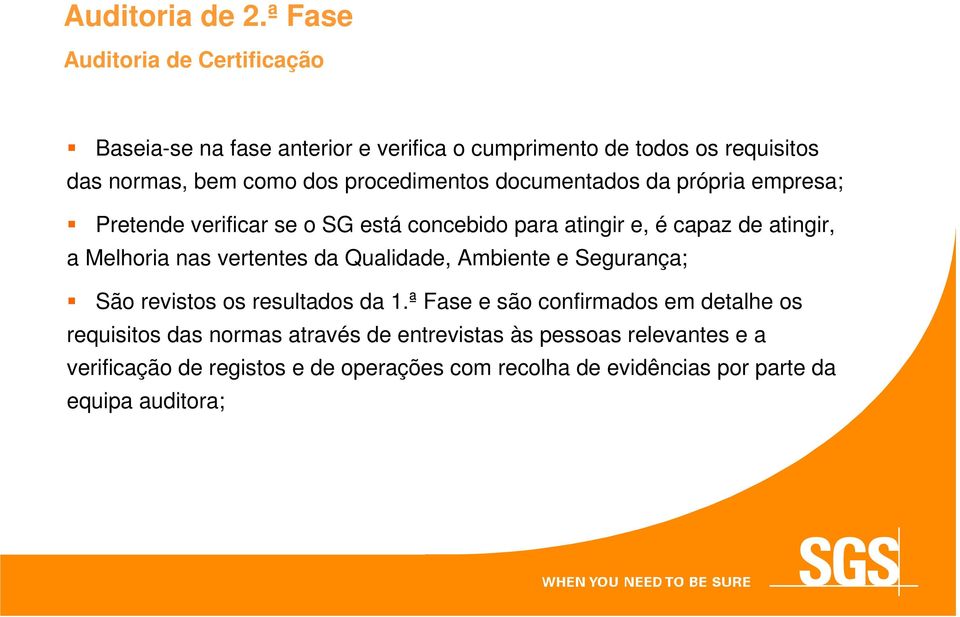 procedimentos documentados da própria empresa; Pretende verificar se o SG está concebido para atingir e, é capaz de atingir, a Melhoria nas