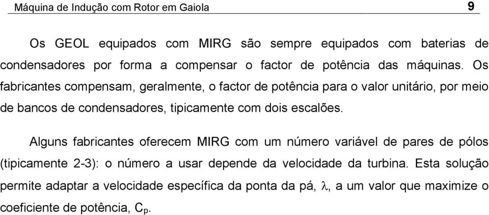 Os fabricantes compensam, geralmente, o factor de potência para o valor unitário, por meio de bancos de condensadores, tipicamente com dois escalões.