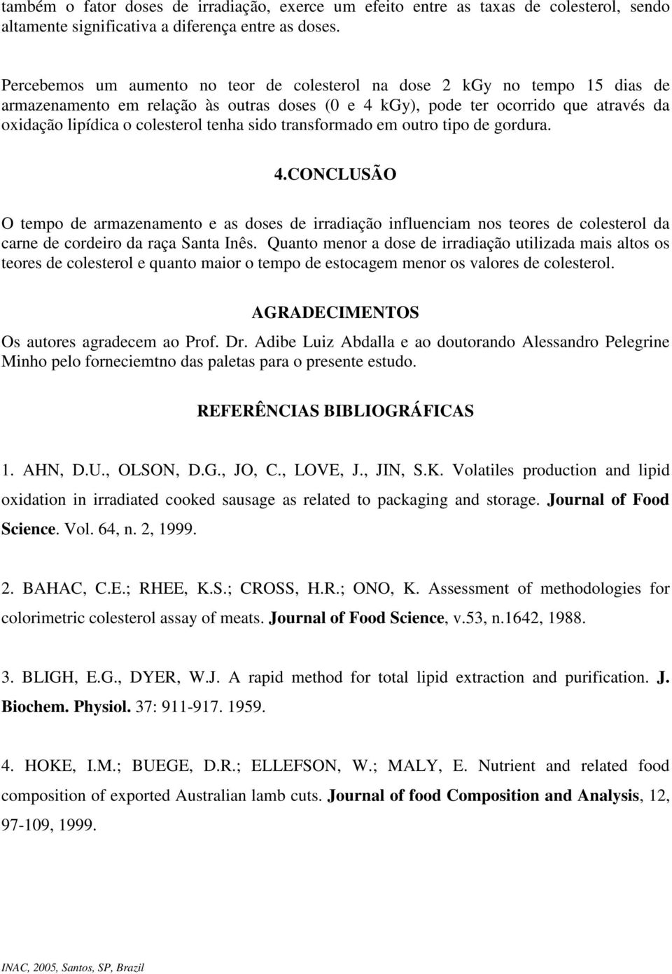 tenha sido transformado em outro tipo de gordura. 4.CONCLUSÃO O tempo de armazenamento e as doses de irradiação influenciam nos teores de colesterol da carne de cordeiro da raça Santa Inês.