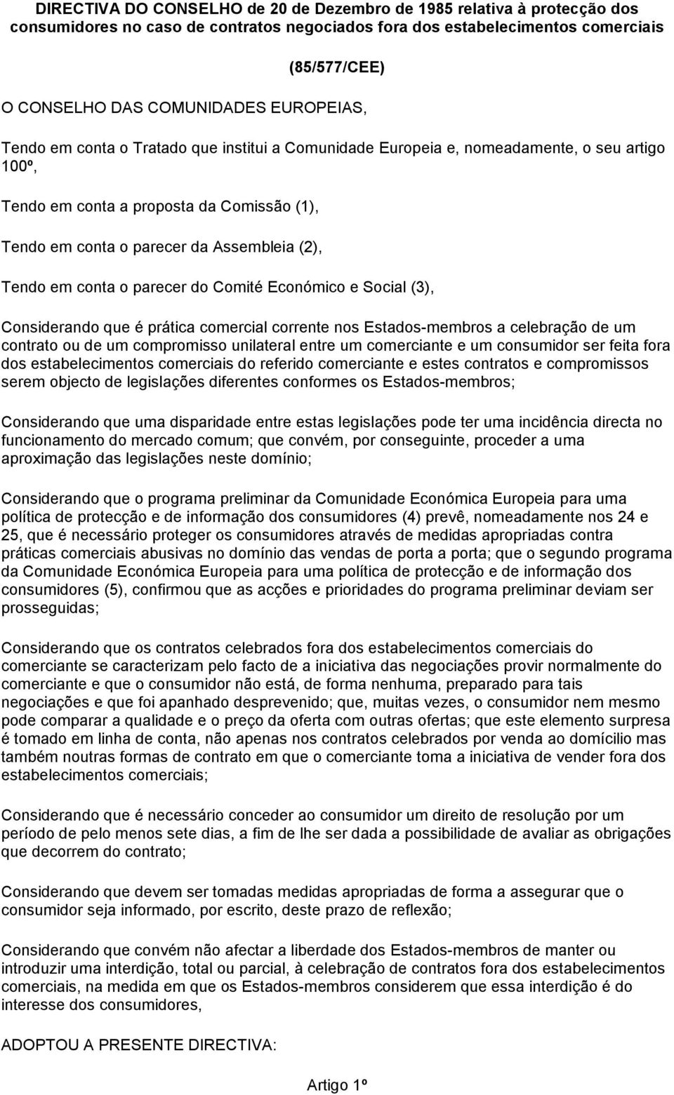 em conta o parecer do Comité Económico e Social (3), Considerando que é prática comercial corrente nos Estados-membros a celebração de um contrato ou de um compromisso unilateral entre um comerciante