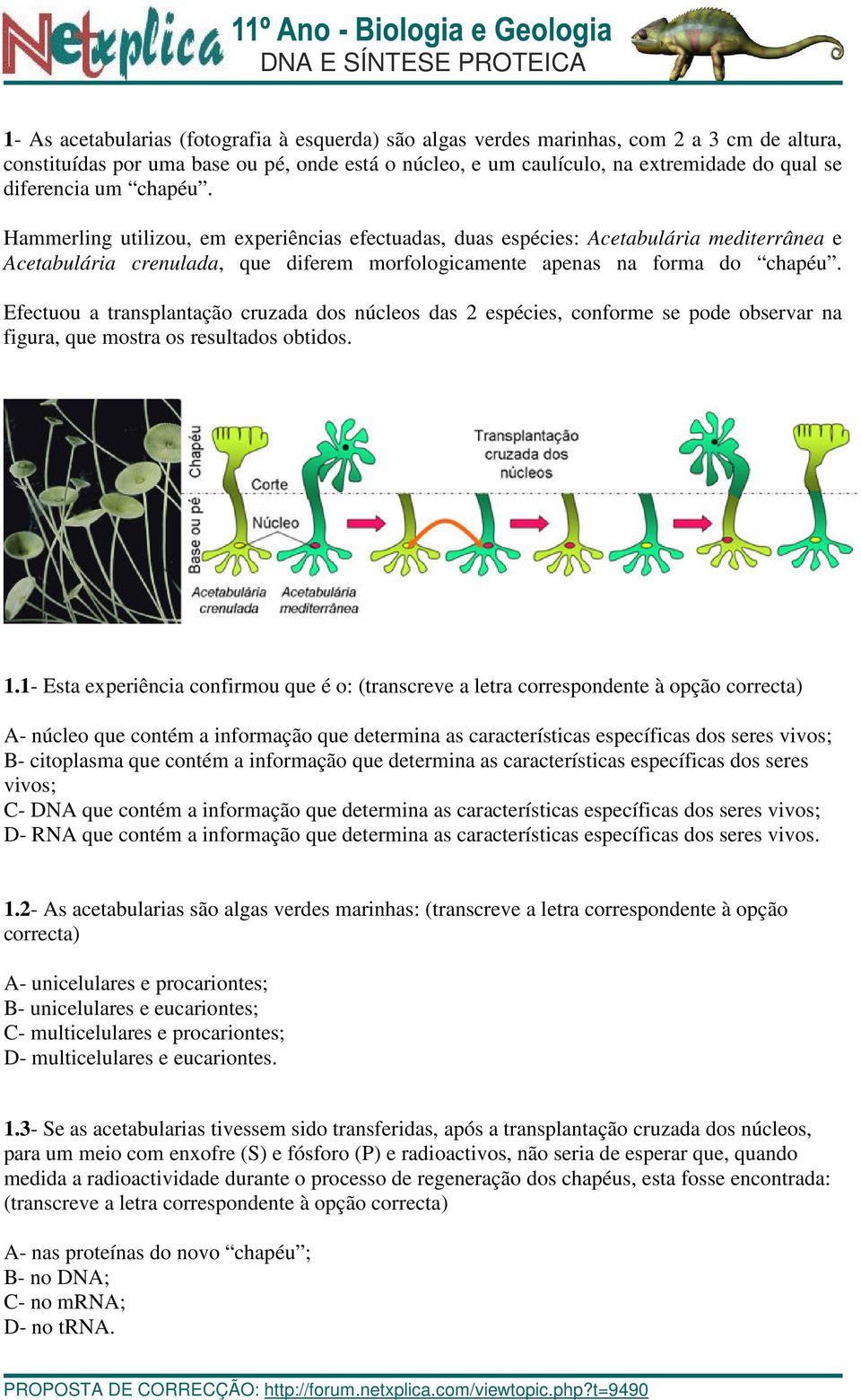 Efectuou a transplantação cruzada dos núcleos das 2 espécies, conforme se pode observar na figura, que mostra os resultados obtidos. 1.