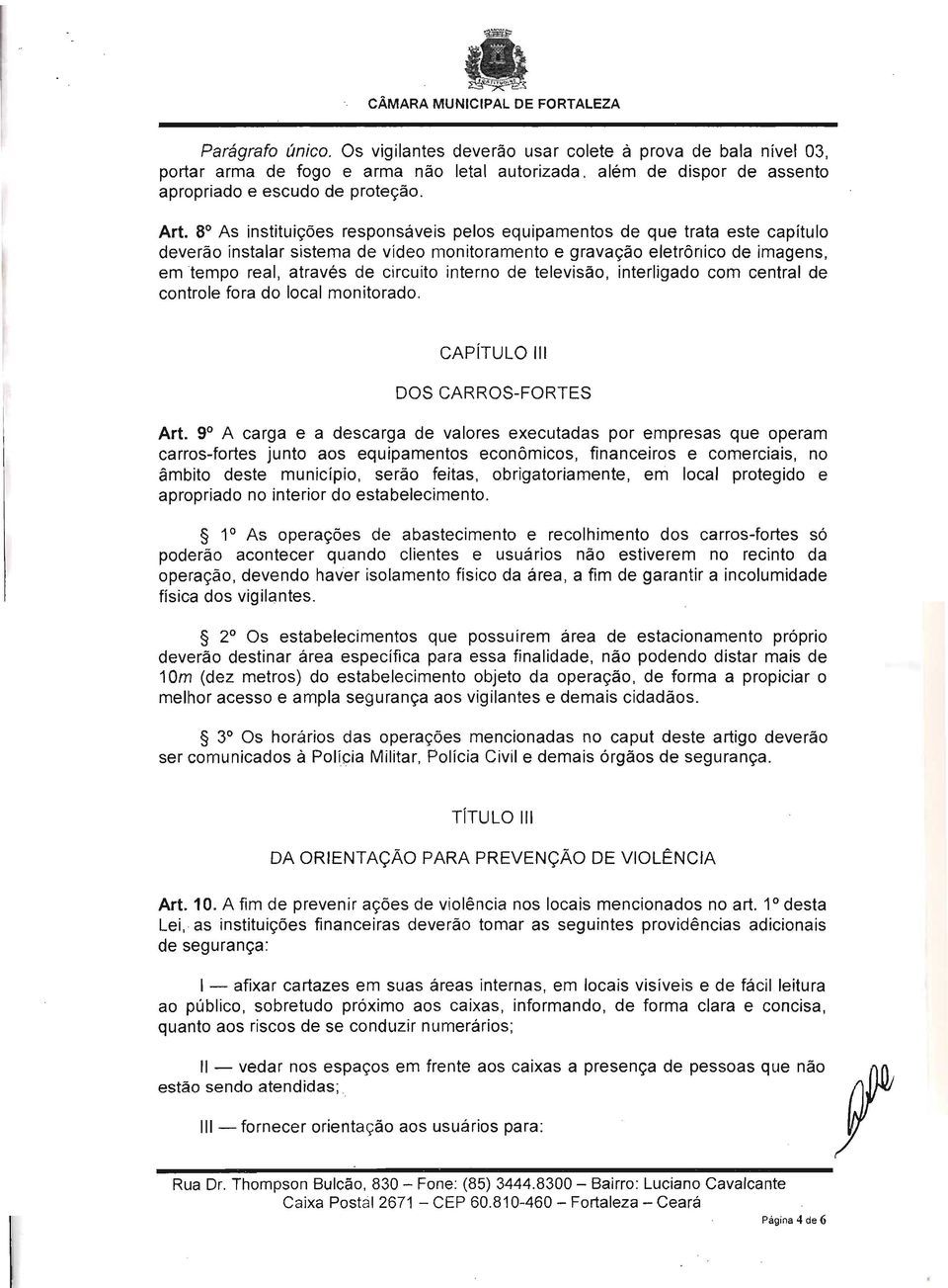 8 As instituições responsáveis pelos equipamentos de que trata este capítulo deverão instalar sistema de vídeo monitoramento e gravação eletrônico de imagens, em tempo real, através de circuito