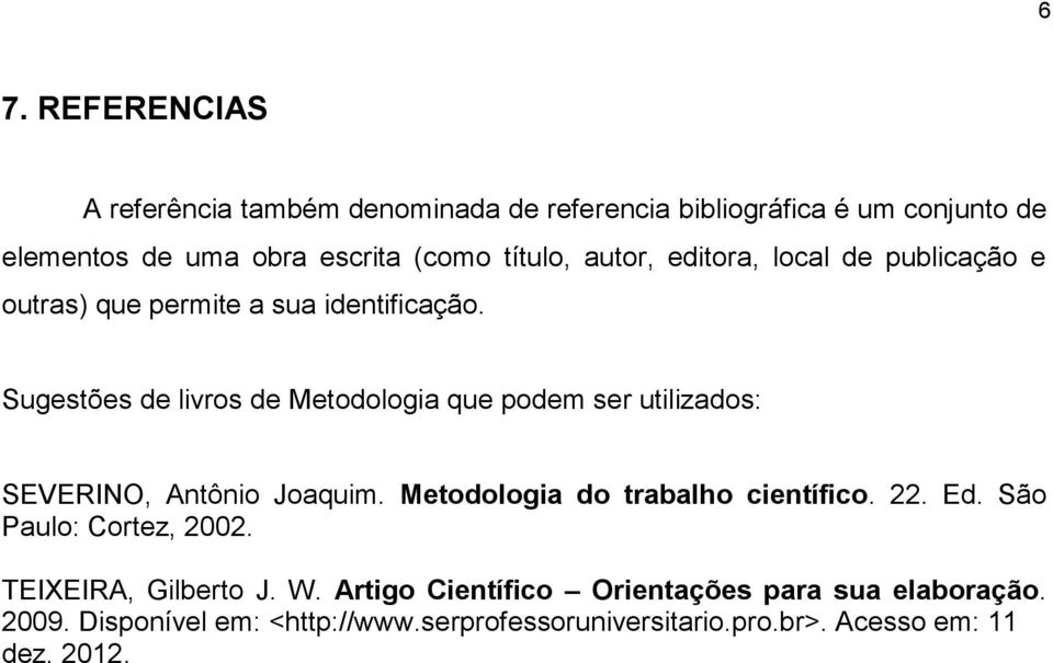 Sugestões de livros de Metodologia que podem ser utilizados: SEVERINO, Antônio Joaquim. Metodologia do trabalho científico. 22. Ed.