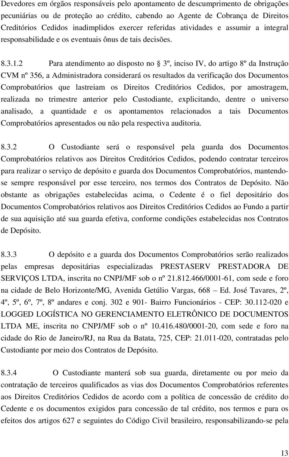 2 Para atendimento ao disposto no 3º, inciso IV, do artigo 8º da Instrução CVM nº 356, a Administradora considerará os resultados da verificação dos Documentos Comprobatórios que lastreiam os