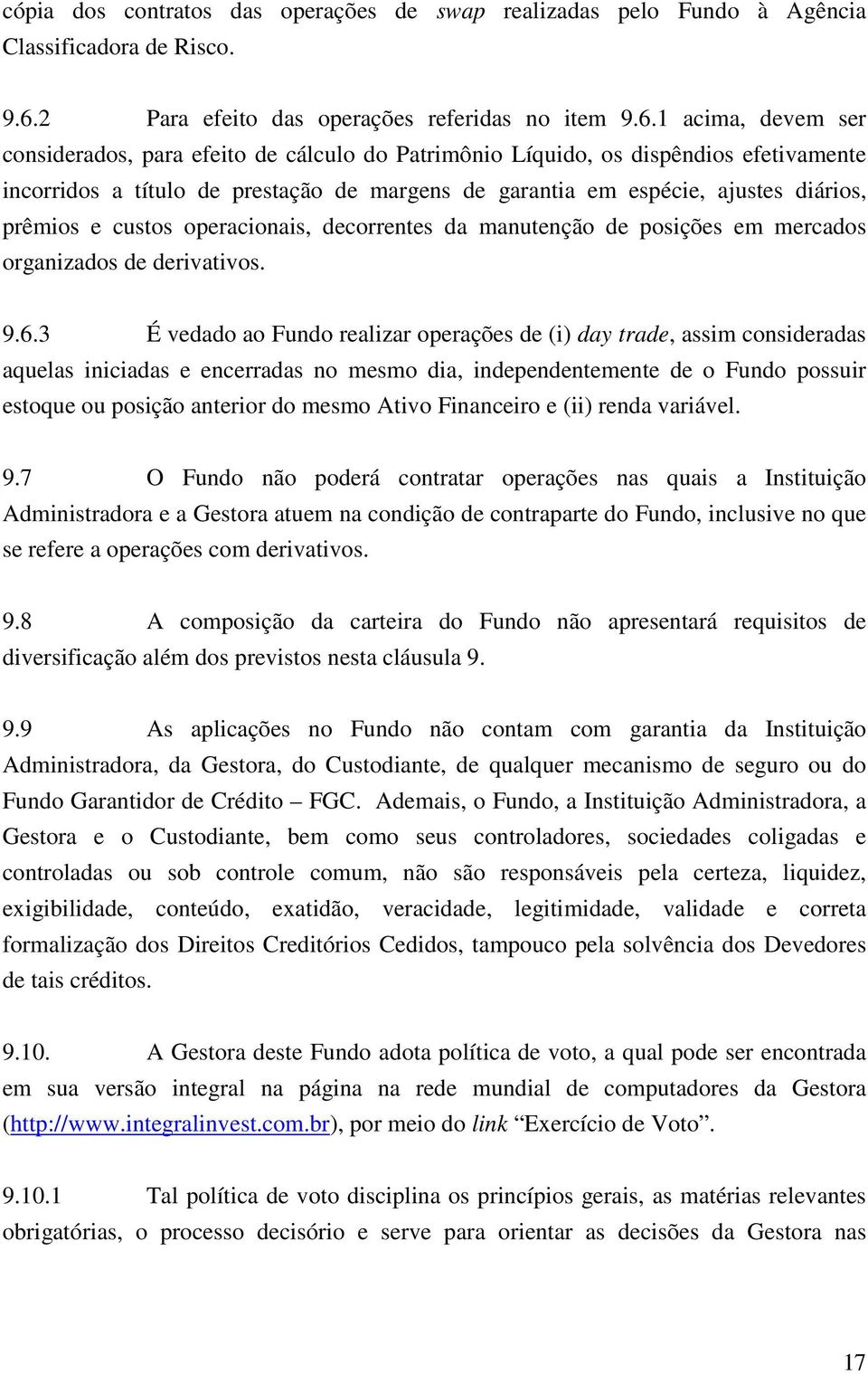 1 acima, devem ser considerados, para efeito de cálculo do Patrimônio Líquido, os dispêndios efetivamente incorridos a título de prestação de margens de garantia em espécie, ajustes diários, prêmios