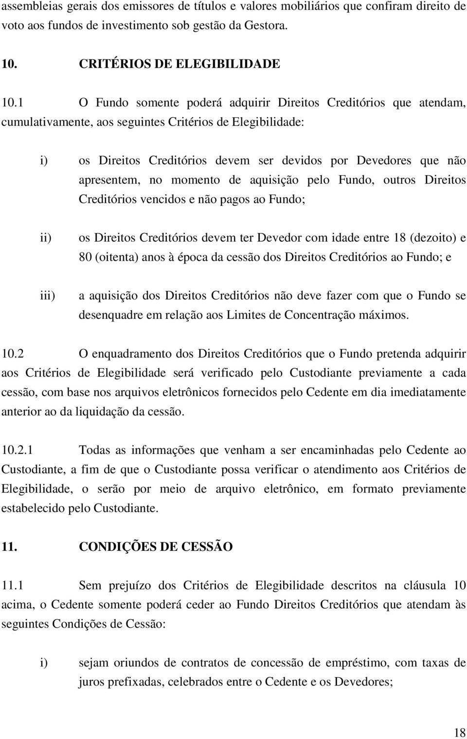 apresentem, no momento de aquisição pelo Fundo, outros Direitos Creditórios vencidos e não pagos ao Fundo; ii) os Direitos Creditórios devem ter Devedor com idade entre 18 (dezoito) e 80 (oitenta)