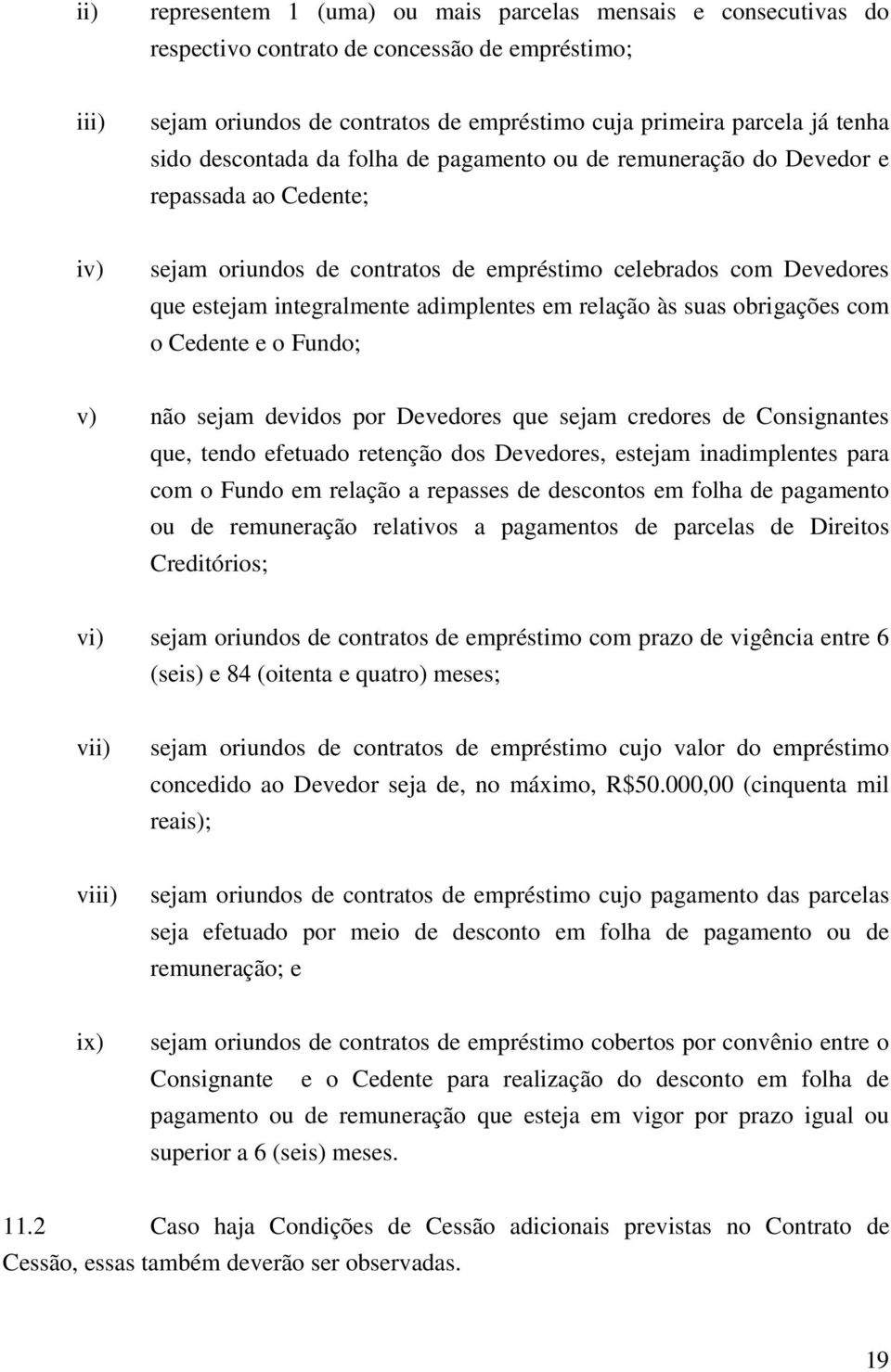 relação às suas obrigações com o Cedente e o Fundo; v) não sejam devidos por Devedores que sejam credores de Consignantes que, tendo efetuado retenção dos Devedores, estejam inadimplentes para com o