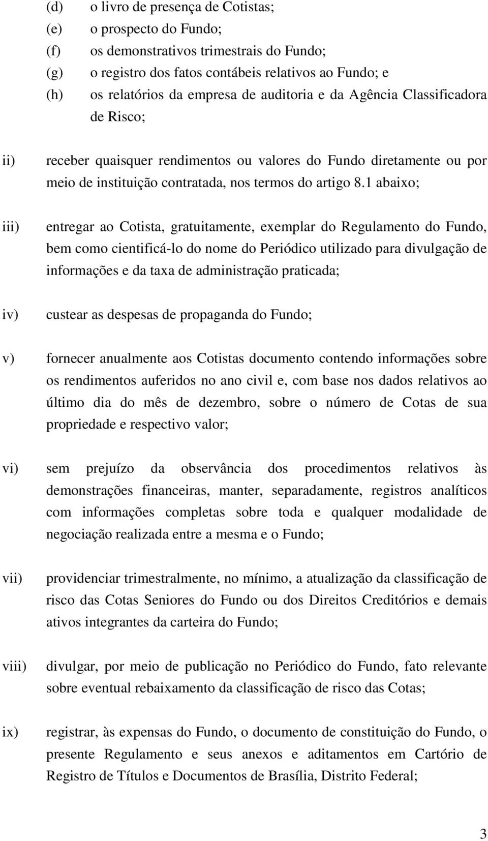 1 abaixo; iii) entregar ao Cotista, gratuitamente, exemplar do Regulamento do Fundo, bem como cientificá-lo do nome do Periódico utilizado para divulgação de informações e da taxa de administração