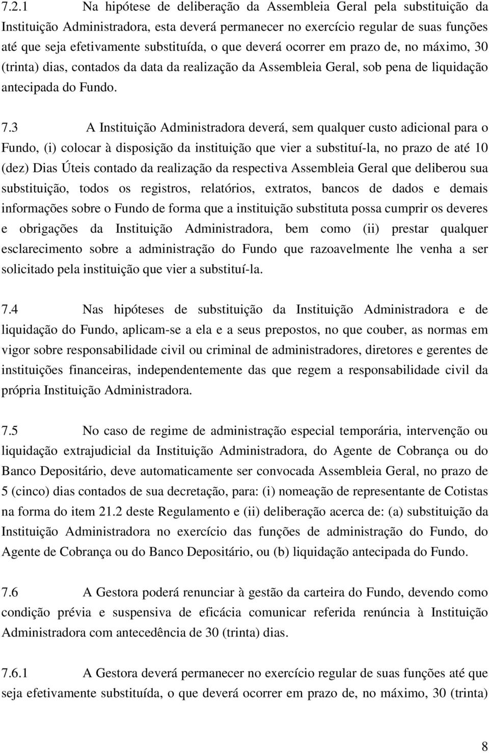 3 A Instituição Administradora deverá, sem qualquer custo adicional para o Fundo, (i) colocar à disposição da instituição que vier a substituí-la, no prazo de até 10 (dez) Dias Úteis contado da