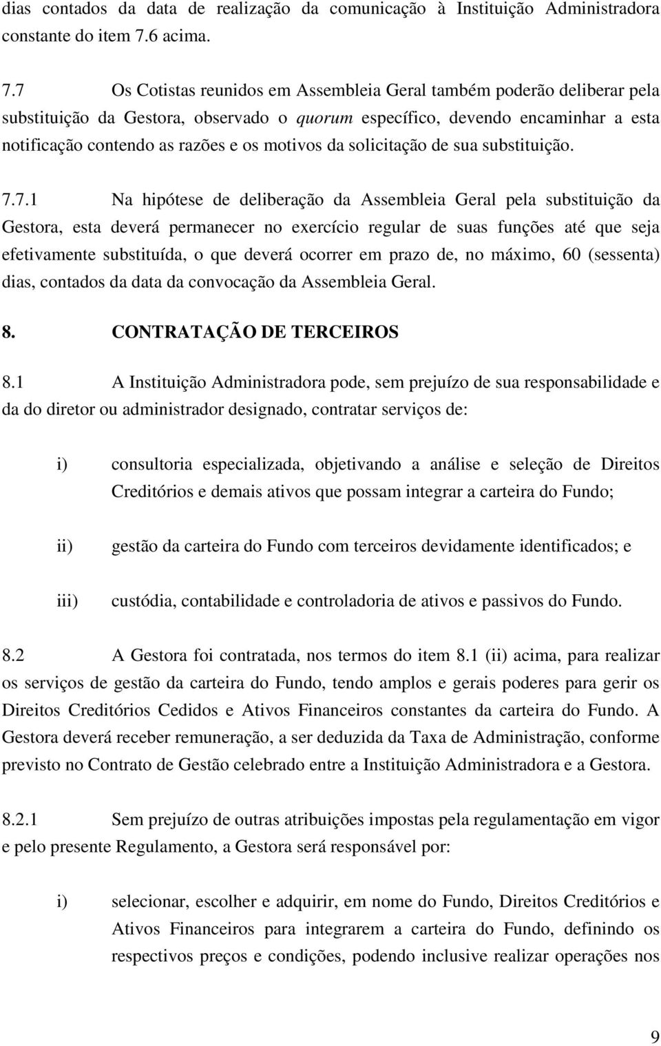 7 Os Cotistas reunidos em Assembleia Geral também poderão deliberar pela substituição da Gestora, observado o quorum específico, devendo encaminhar a esta notificação contendo as razões e os motivos