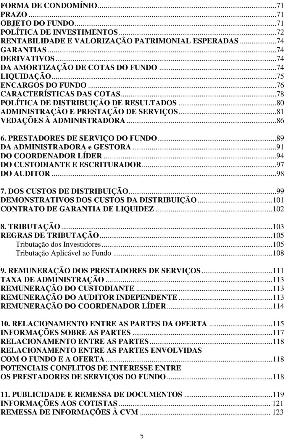 .. 81 VEDAÇÕES À ADMINISTRADORA... 86 6. PRESTADORES DE SERVIÇO DO FUNDO... 89 DA ADMINISTRADORA e GESTORA... 91 DO COORDENADOR LÍDER... 94 DO CUSTODIANTE E ESCRITURADOR... 97 DO AUDITOR... 98 7.