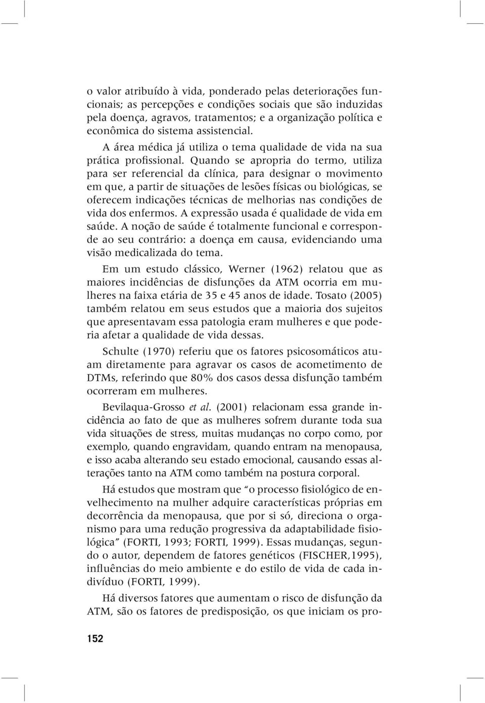 Quando se apropria do termo, utiliza para ser referencial da clínica, para designar o movimento em que, a partir de situações de lesões físicas ou biológicas, se oferecem indicações técnicas de