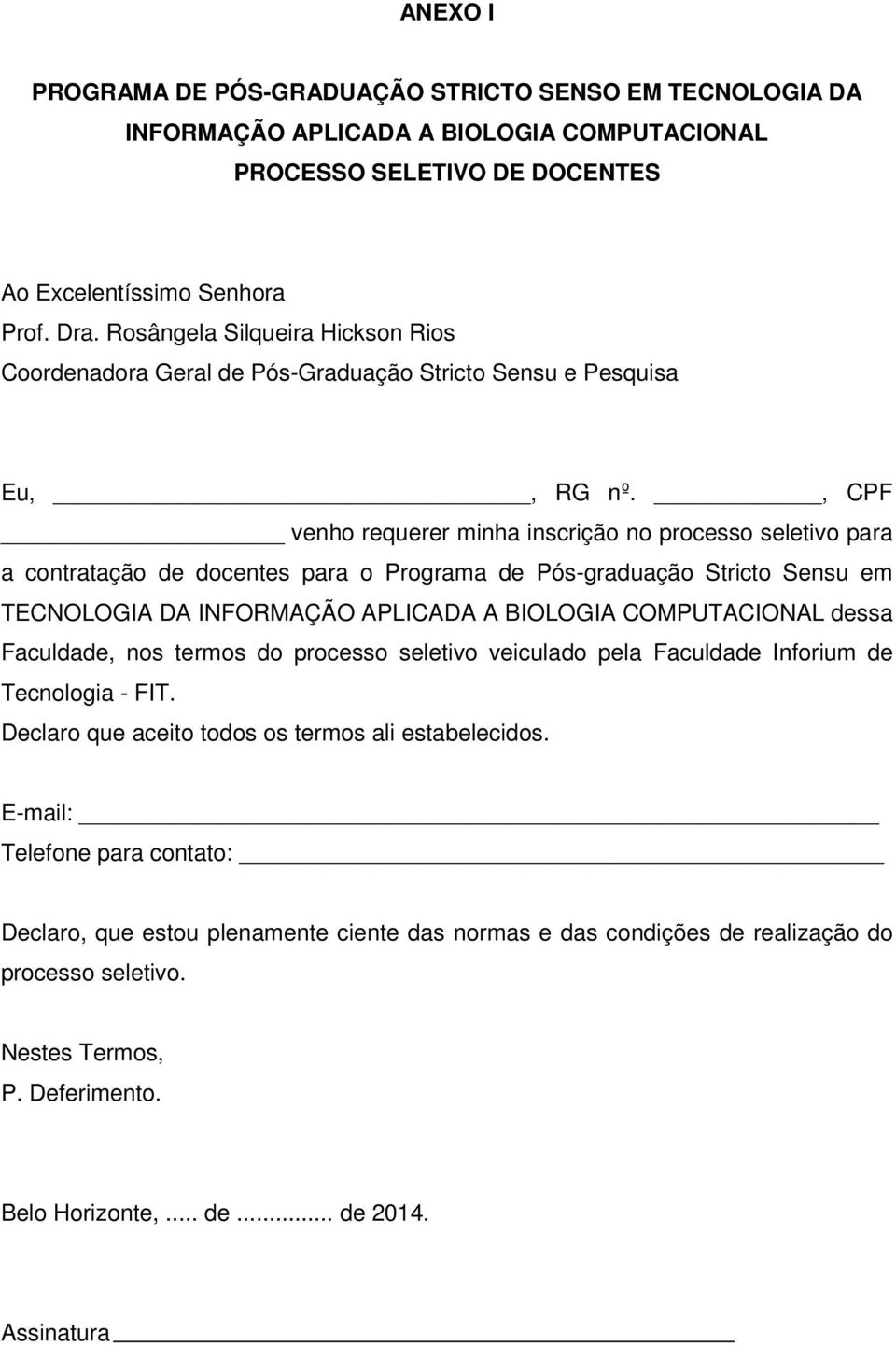 , CPF venho requerer minha inscrição no processo seletivo para a contratação de docentes para o Programa de Pós-graduação Stricto Sensu em TECNOLOGIA DA INFORMAÇÃO APLICADA A BIOLOGIA COMPUTACIONAL