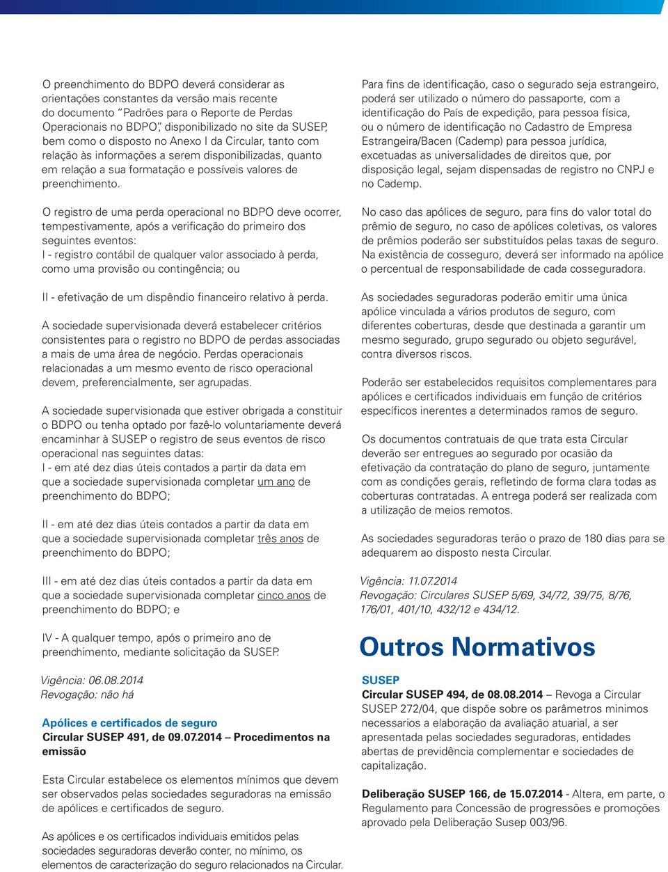 O registro de uma perda operacional no BDPO deve ocorrer, tempestivamente, após a verificação do primeiro dos seguintes eventos: I - registro contábil de qualquer valor associado à perda, como uma