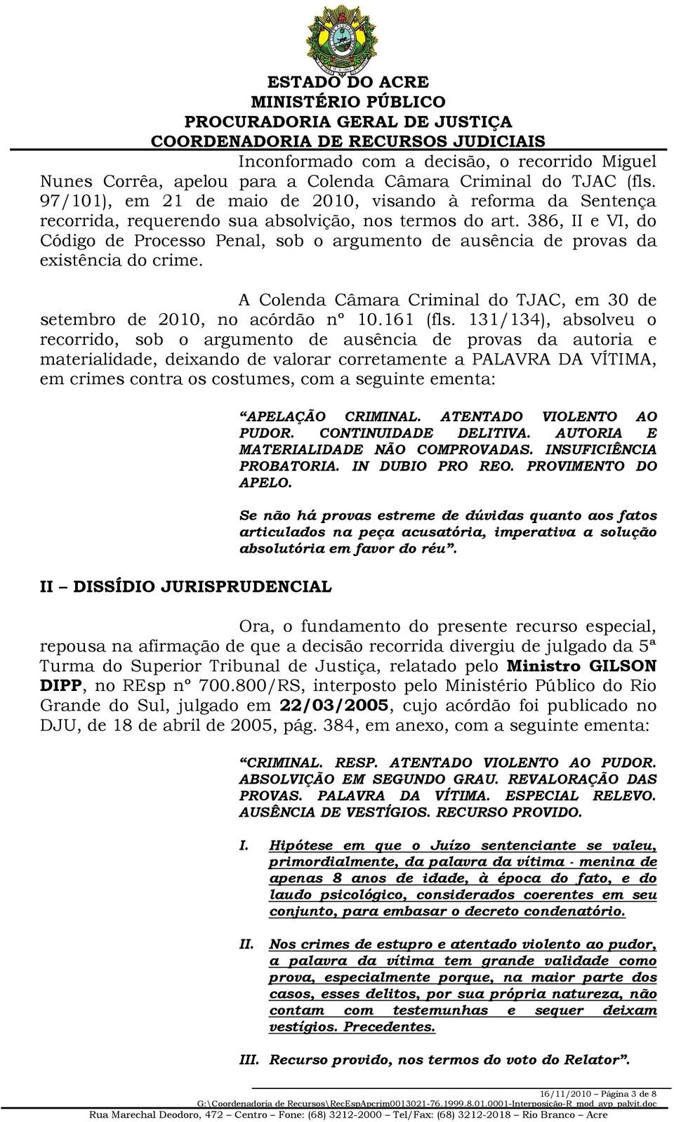 386, II e VI, do Código de Processo Penal, sob o argumento de ausência de provas da existência do crime. A Colenda Câmara Criminal do TJAC, em 30 de setembro de 2010, no acórdão nº 10.161 (fls.