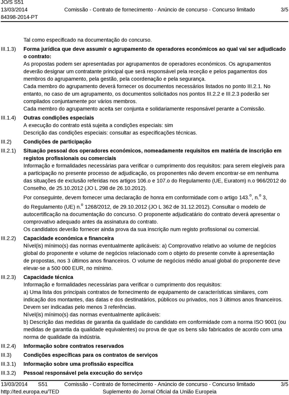 Os agrupamentos deverão designar um contratante principal que será responsável pela receção e pelos pagamentos dos membros do agrupamento, pela gestão, pela coordenação e pela segurança.