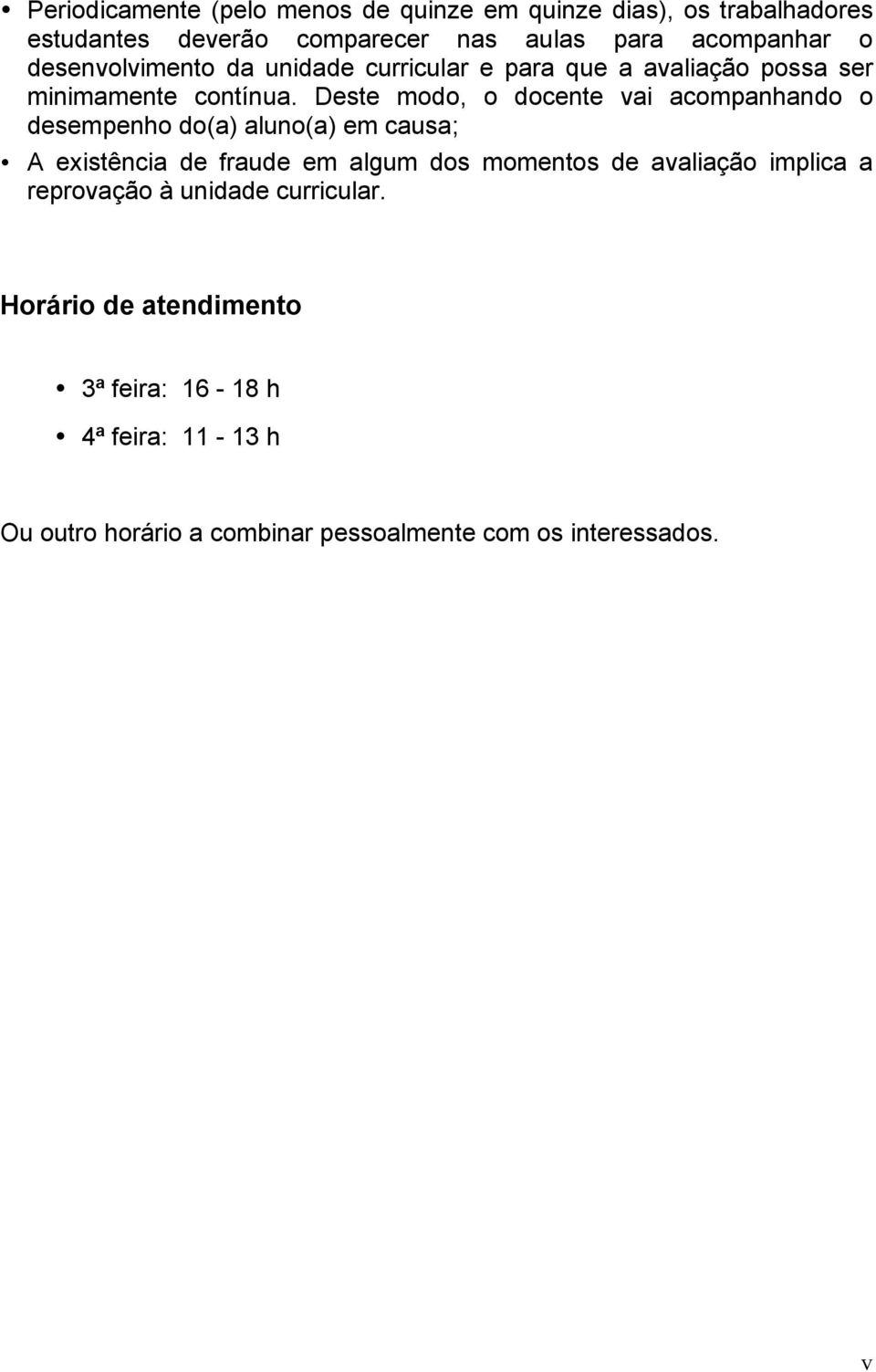 Deste modo, o docente vai acompanhando o desempenho do(a) aluno(a) em causa; A existência de fraude em algum dos momentos de