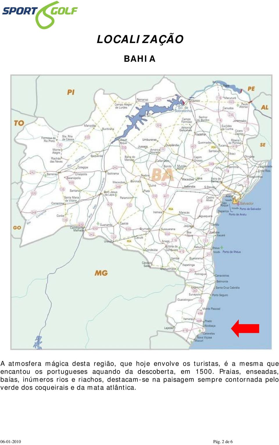 1500. Praias, enseadas, baías, inúmeros rios e riachos, destacam-se na