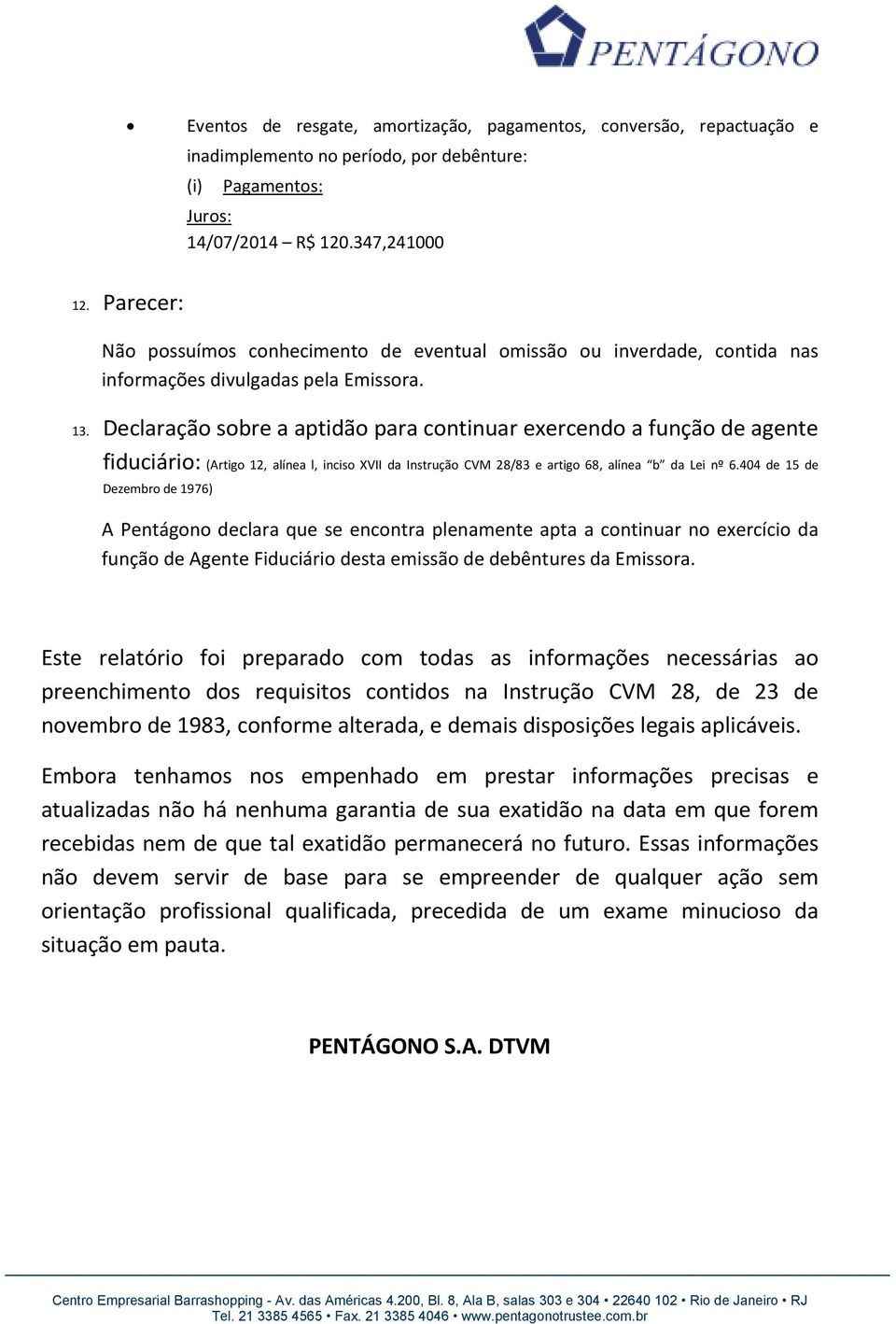 Declaração sobre a aptidão para continuar exercendo a função de agente fiduciário: (Artigo 12, alínea l, inciso XVII da Instrução CVM 28/83 e artigo 68, alínea b da Lei nº 6.