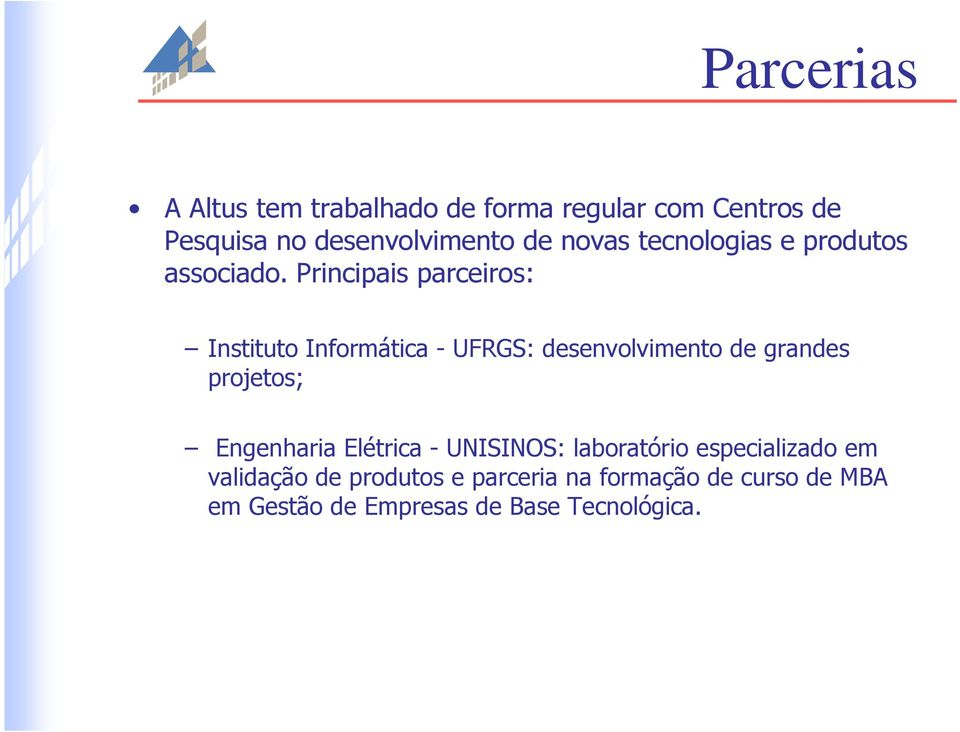 Principais parceiros: Instituto Informática - UFRGS: desenvolvimento de grandes projetos;