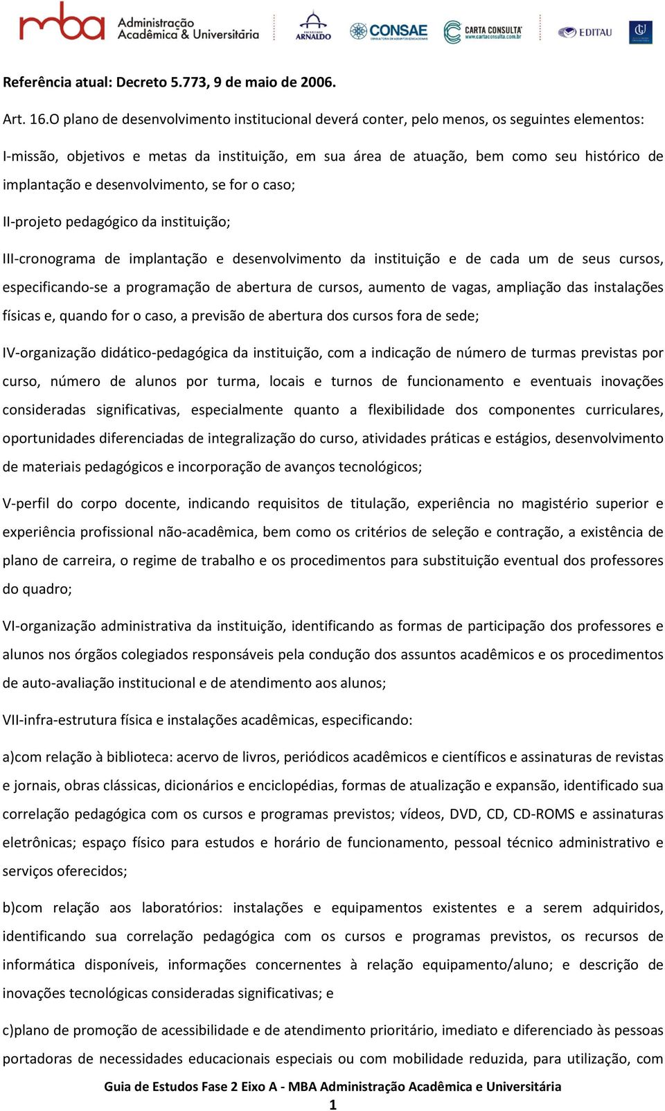 desenvolvimento, se for o caso; II-projeto pedagógico da instituição; III-cronograma de implantação e desenvolvimento da instituição e de cada um de seus cursos, especificando-se a programação de