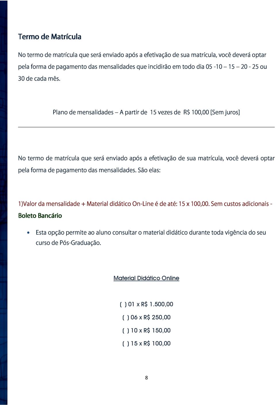 R$ 100,00 [Sem juros] No pela termo forma de de matrícula pagamento que das será mensalidades.