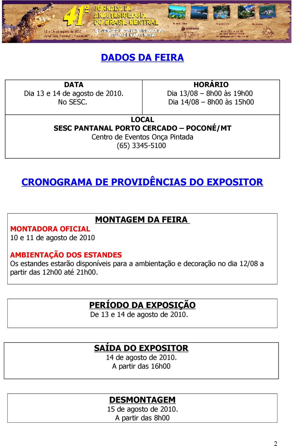 CRONOGRAMA DE PROVIDÊNCIAS DO EXPOSITOR MONTADORA OFICIAL 10 e 11 de agosto de 2010 MONTAGEM DA FEIRA AMBIENTAÇÃO DOS ESTANDES Os estandes estarão