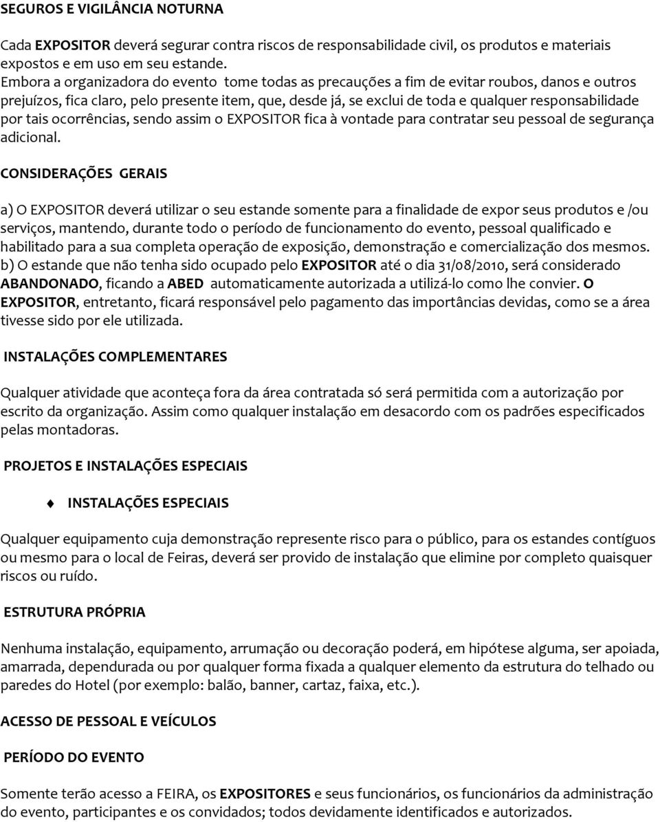 por tais ocorrências, sendo assim o EXPOSITOR fica à vontade para contratar seu pessoal de segurança adicional.