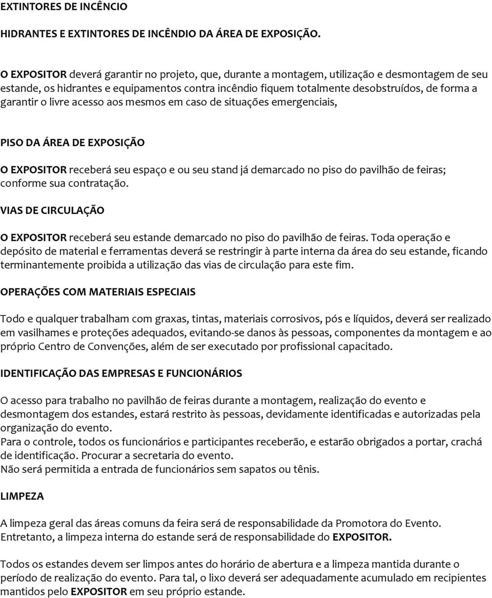 garantir o livre acesso aos mesmos em caso de situações emergenciais, PISO DA ÁREA DE EXPOSIÇÃO O EXPOSITOR receberá seu espaço e ou seu stand já demarcado no piso do pavilhão de feiras; conforme sua