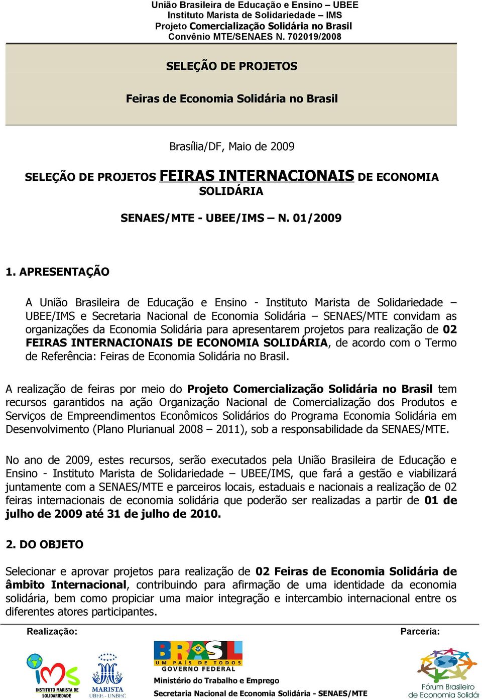 apresentarem projetos para realização de 02 FEIRAS INTERNACIONAIS DE ECONOMIA SOLIDÁRIA, de acordo com o Termo de Referência: Feiras de Economia Solidária no Brasil.