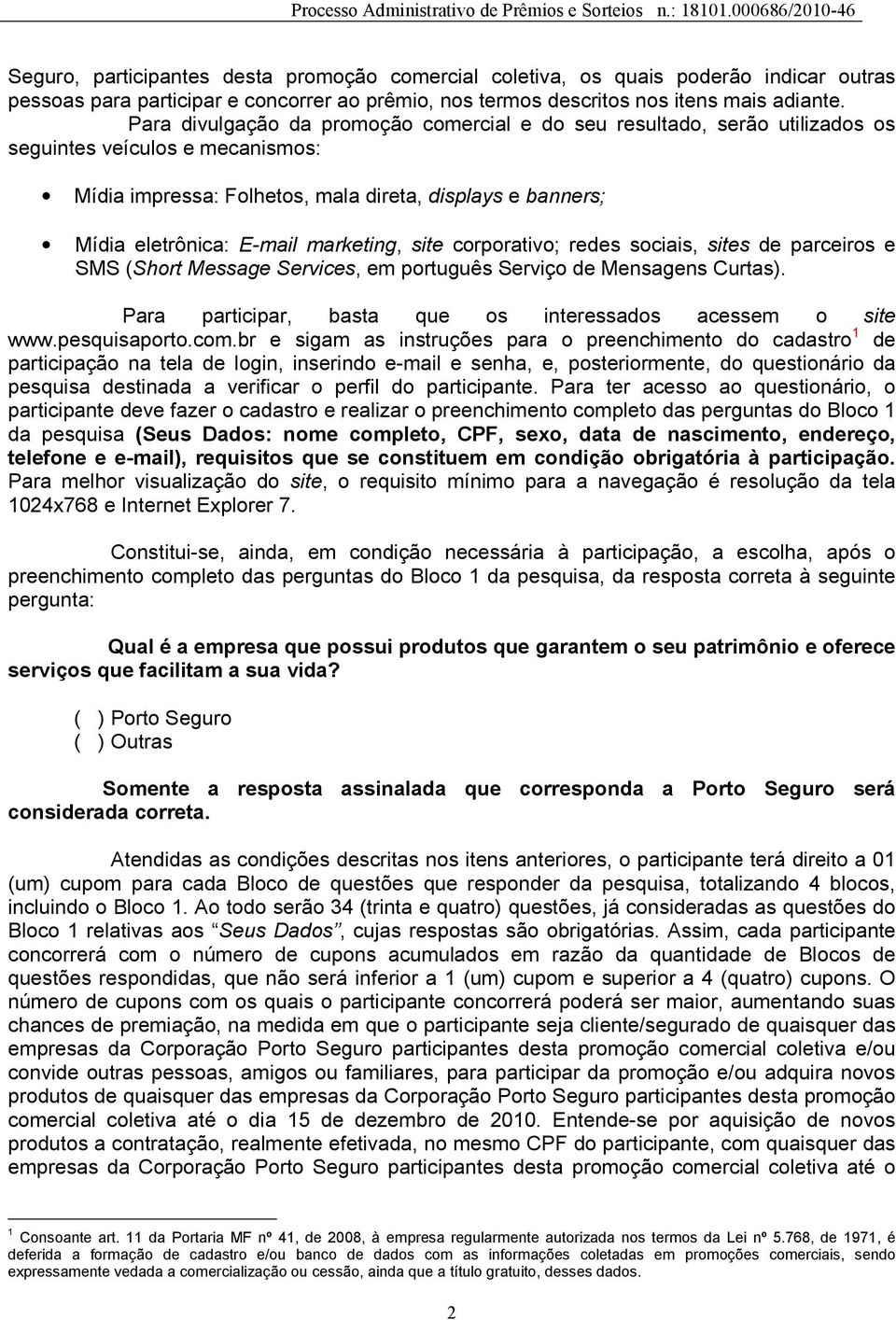 marketing, site corporativo; redes sociais, sites de parceiros e SMS (Short Message Services, em português Serviço de Mensagens Curtas). Para participar, basta que os interessados acessem o site www.